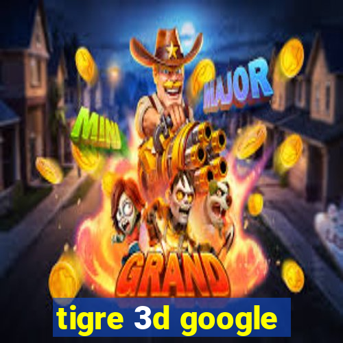 tigre 3d google